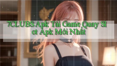 7clubs  apk tải game quay slot apk mới nhất