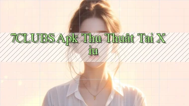 7clubs  apk thủ thuật tài xỉu