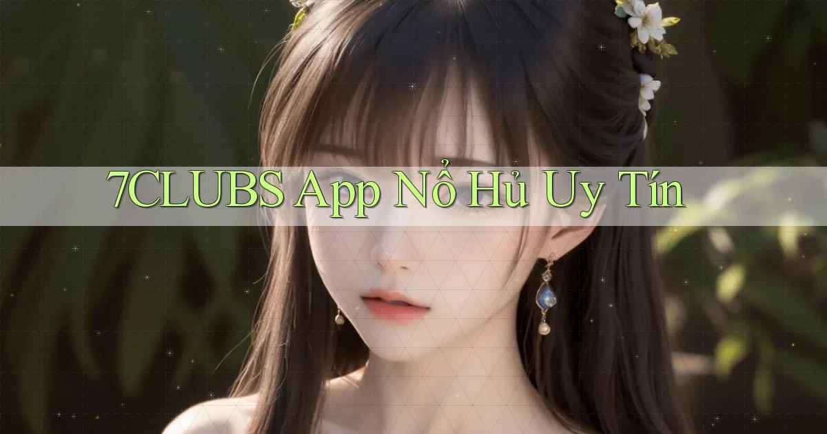 7clubs  app nổ hủ uy tín