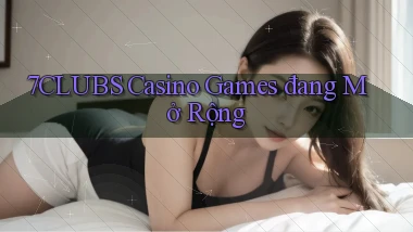 7clubs  casino games đang mở rộng