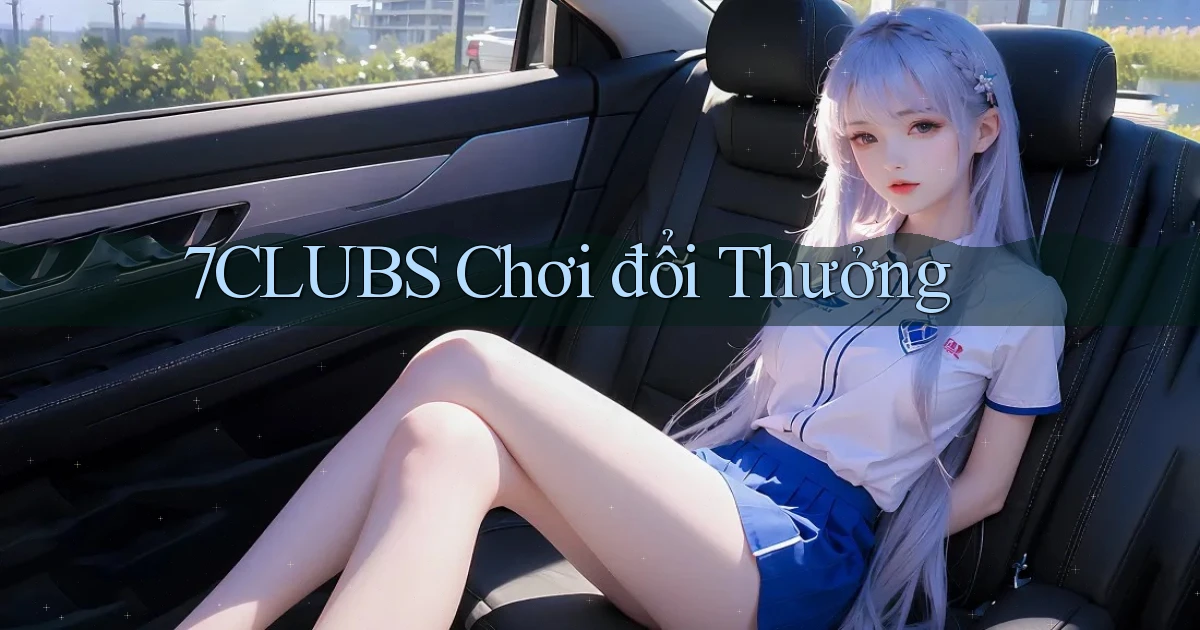 7clubs  chơi đổi thưởng