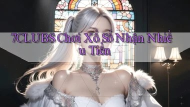 7clubs  Chơi xổ số nhận nhiều tiền