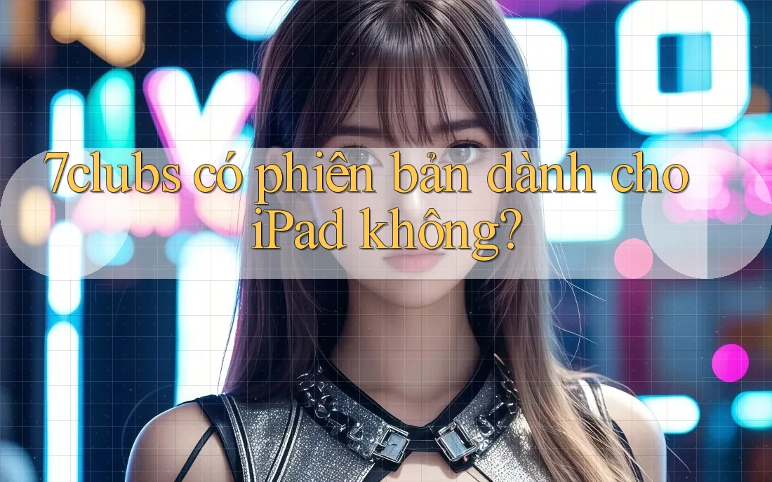 7clubs có phiên bản dành cho iPad không?