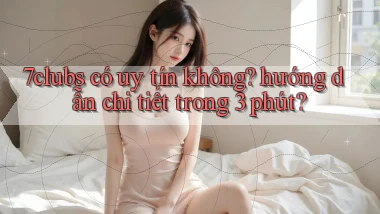 7clubs có uy tín không hướng dẫn chi tiết trong 3 phút