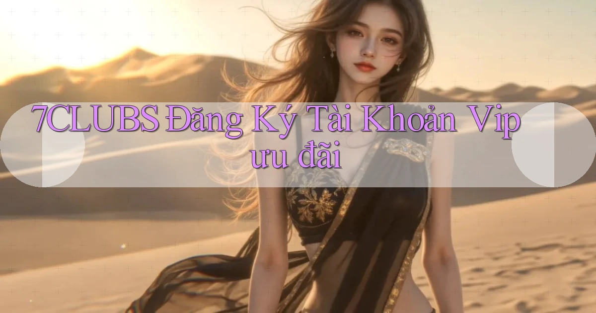 7clubs  Đăng ký tài khoản vip ưu đãi