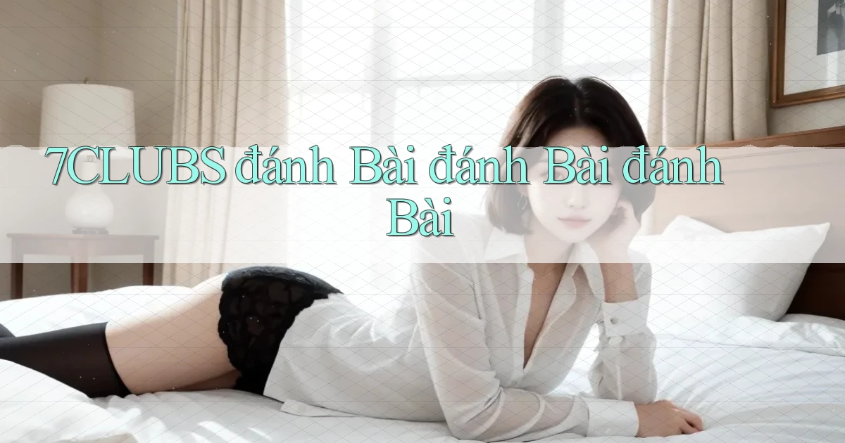 7clubs  đánh bài đánh bài đánh bài