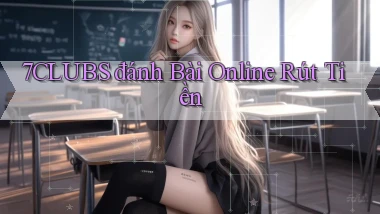 7clubs  đánh bài online rút tiền