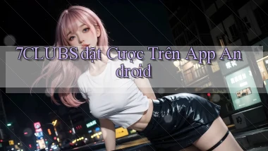 7clubs  đặt cược trên app android
