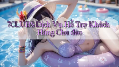 7clubs  dịch vụ hỗ trợ khách hàng chu đáo