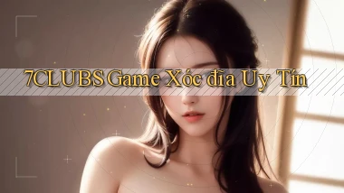 7clubs  game xóc đĩa uy tín