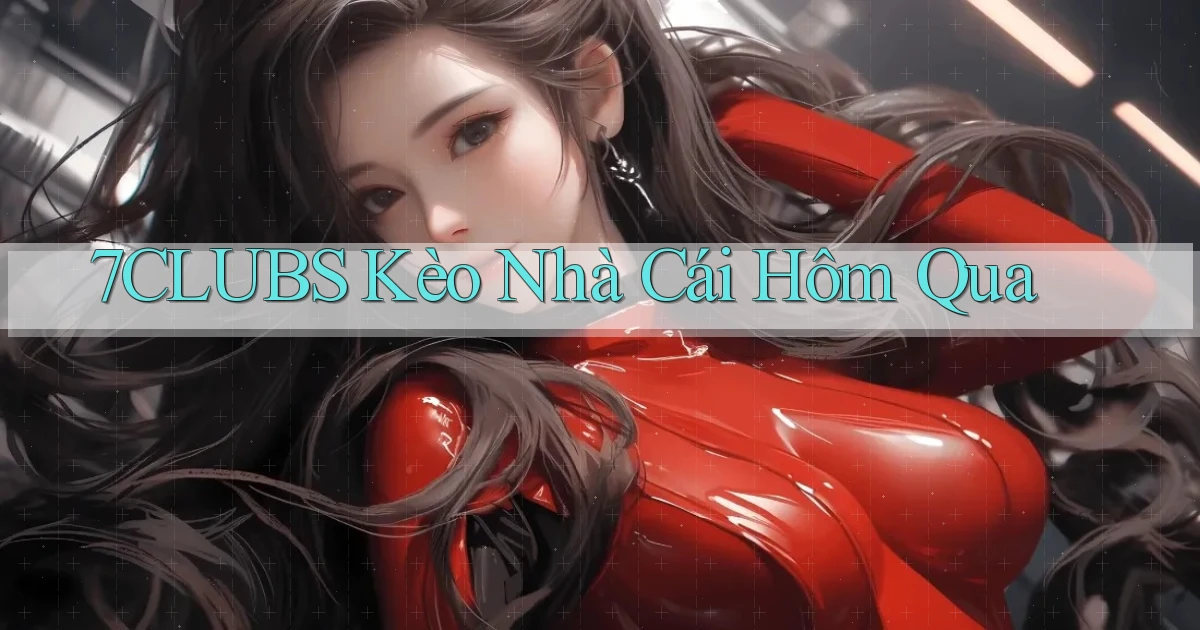 7clubs  kèo nhà cái hôm qua