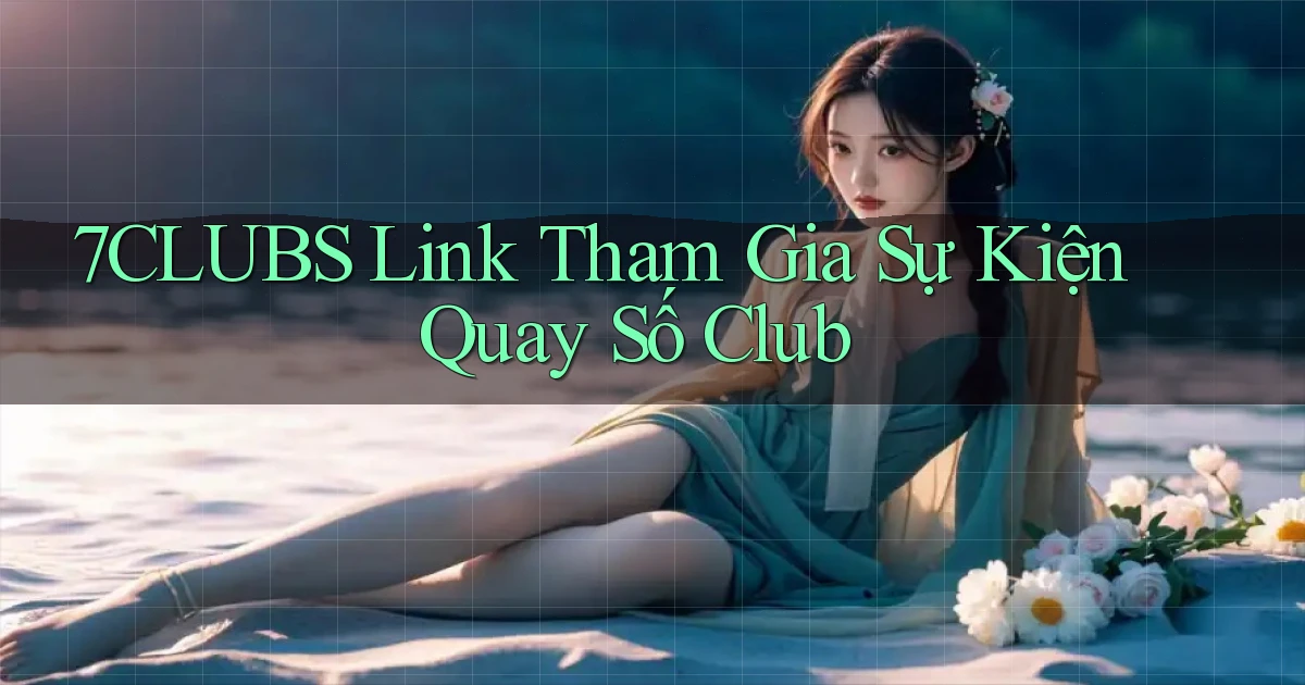 7clubs  link tham gia sự kiện quay số club