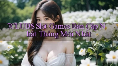 7clubs  slot games bản cập nhật tháng mới nhất