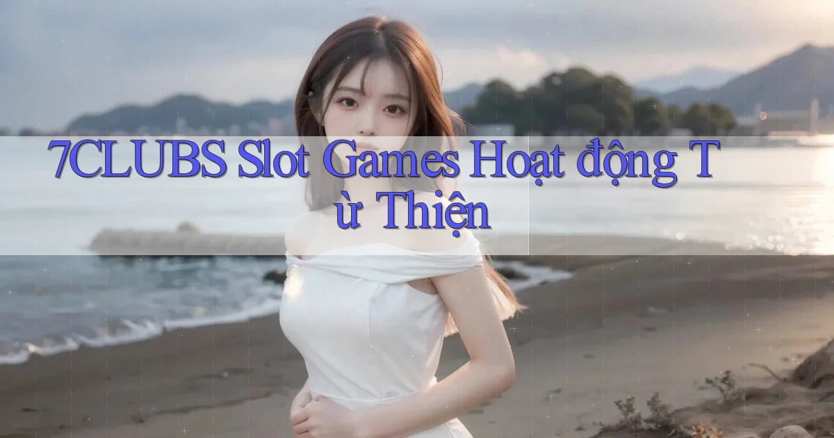 7clubs  slot games hoạt động từ thiện