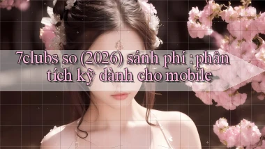7clubs so (2026) sánh phí phân tích kỹ dành cho mobile