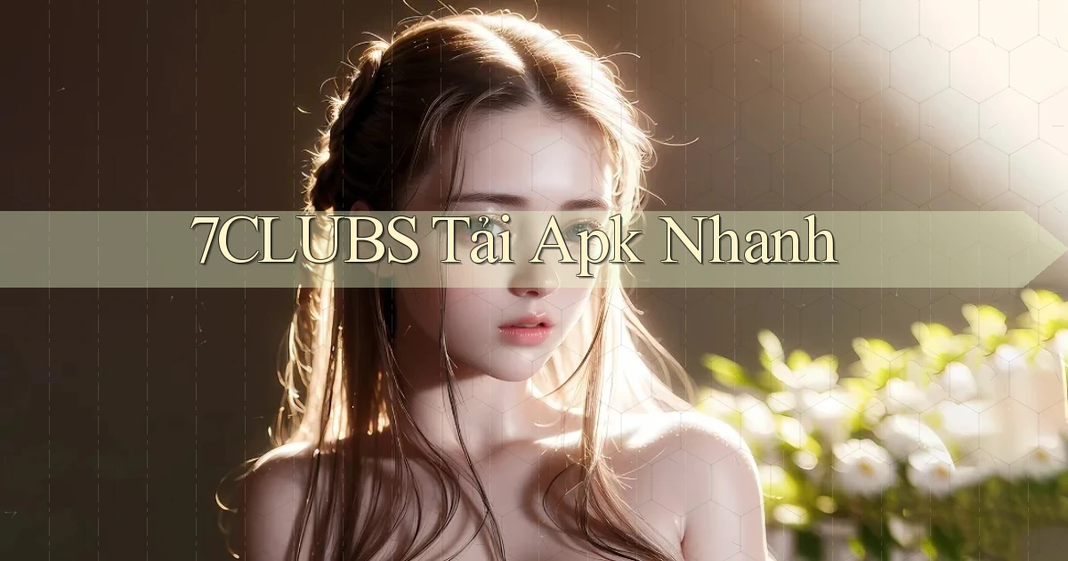 7clubs  tải apk nhanh