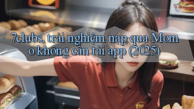 7clubs, trải nghiệm nạp qua Momo không cần tải app (2025)