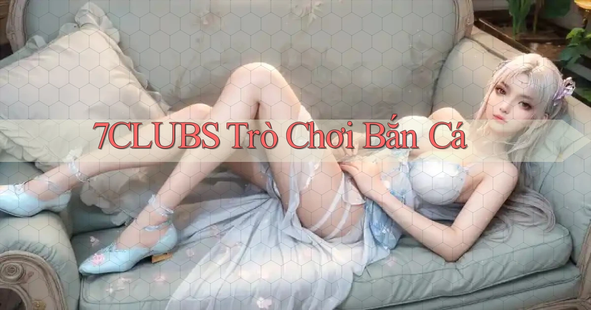 7clubs  trò chơi bắn cá