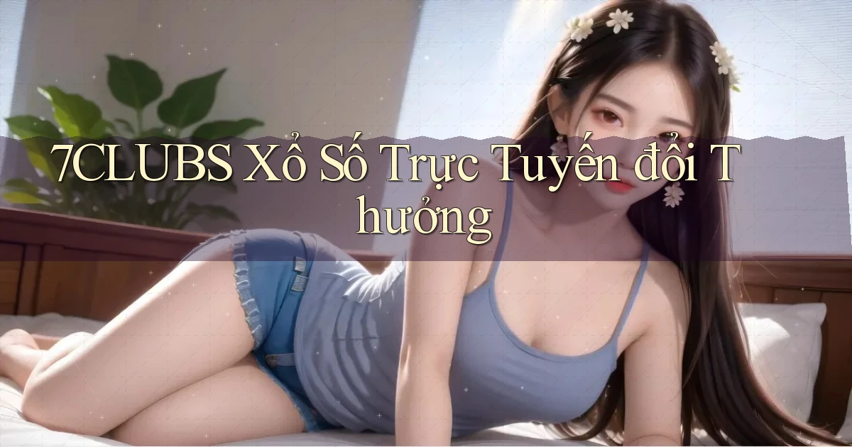 7clubs  Xổ số trực tuyến đổi thưởng