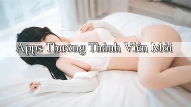 Apps Thưởng thành viên mới