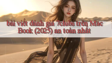 bài viết đánh giá 7clubs trên MacBook (2025) an toàn nhất