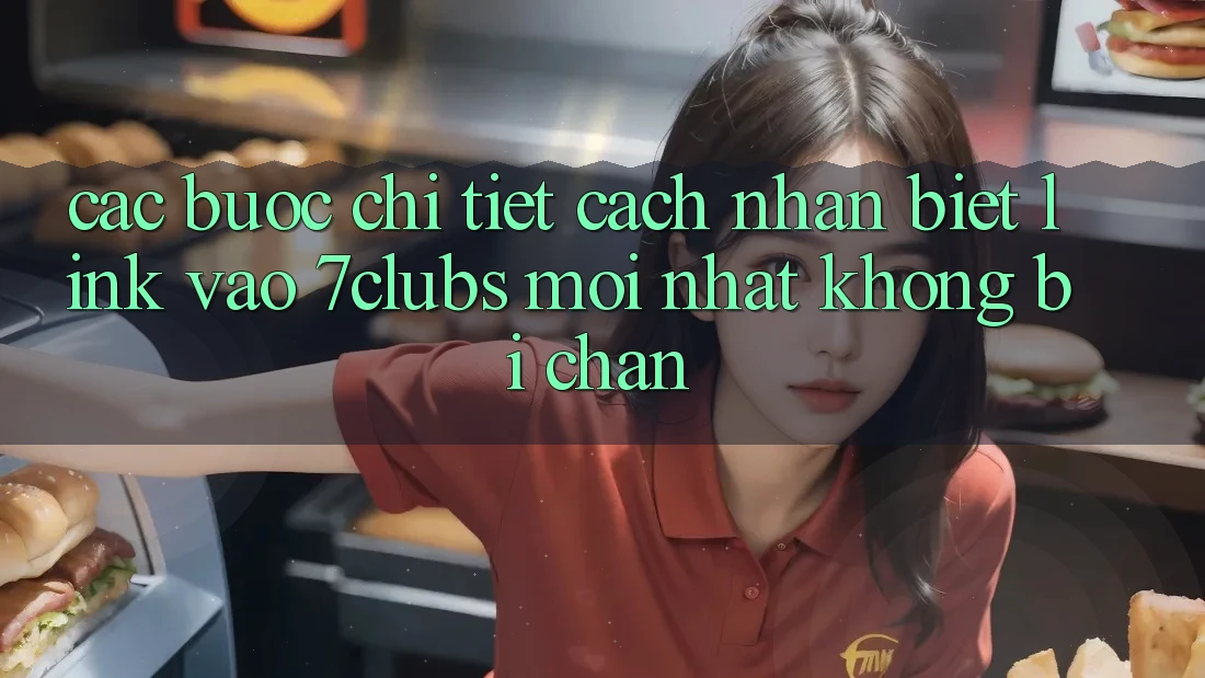 Các bước Chi Tiết Cách Nhận Biết Link Vào 7clubs Mới Nhất, Không Bị Chặn Các bước Chi Tiết Cách Nhận Biết Link Vào 7clubs Mới Nhất, Không Bị Chặn