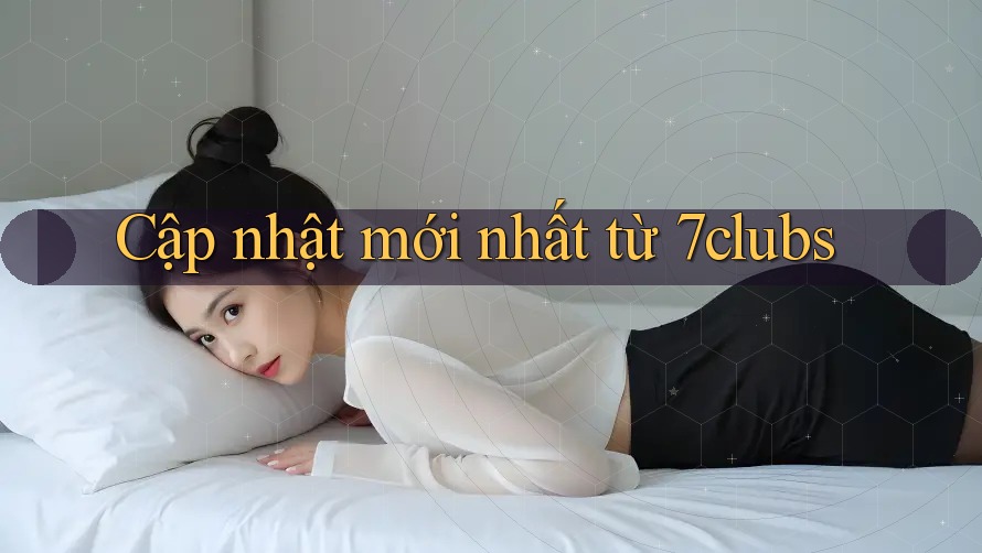 Cập nhật mới nhất từ 7clubs