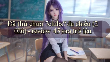 Đã thử chưa 7clubs đa chiều (2026)   review 4.5 sao trở lên