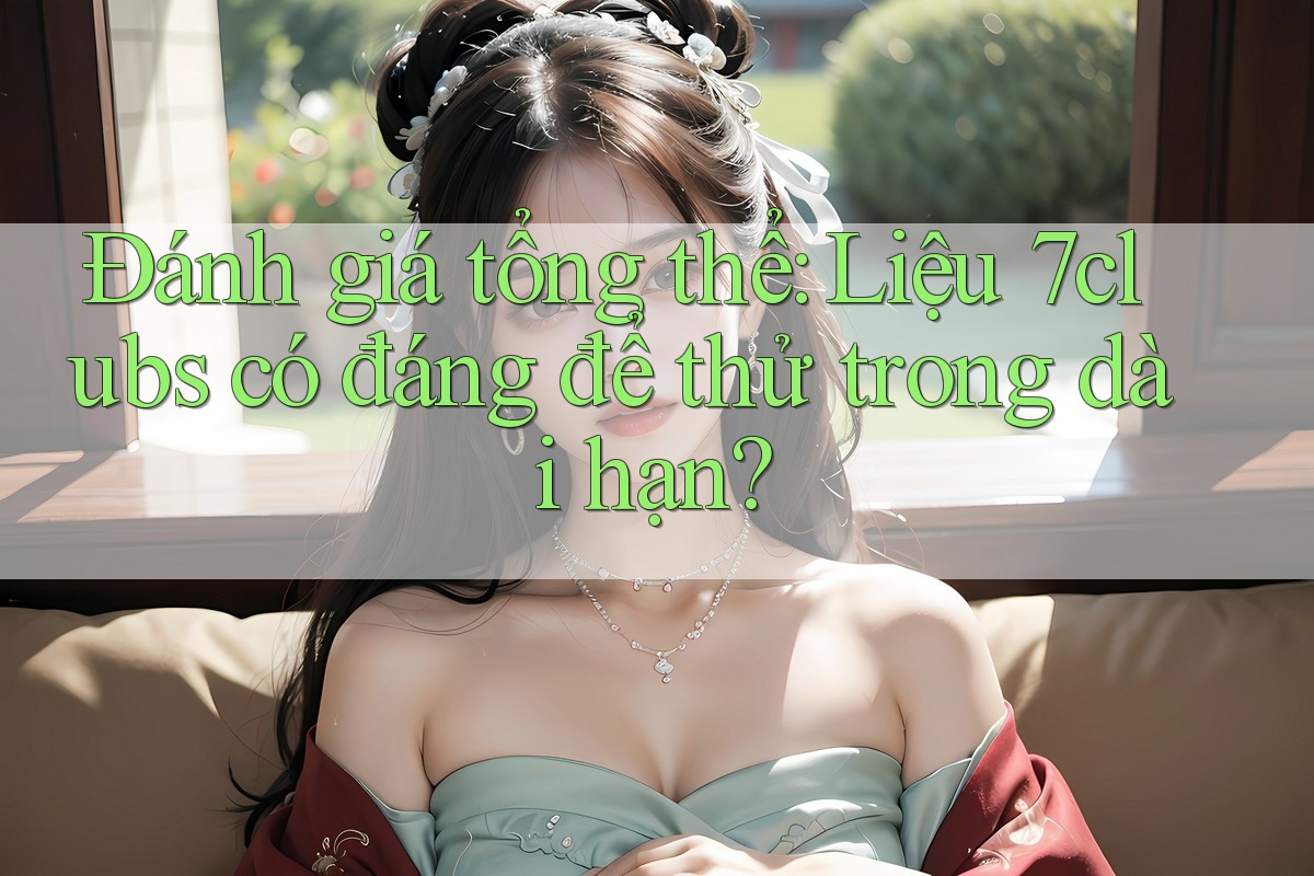 Đánh giá tổng thể: Liệu 7clubs có đáng để thử trong dài hạn? Đánh giá tổng thể: Liệu 7clubs có đáng để thử trong dài hạn?