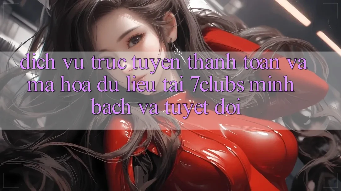 Dịch vụ trực tuyến Thanh toán Và Mã hóa dữ liệu Tại 7clubs: Minh Bạch Và Tuyệt Đối Dịch vụ trực tuyến Thanh toán Và Mã hóa dữ liệu Tại 7clubs: Minh Bạch Và Tuyệt Đối