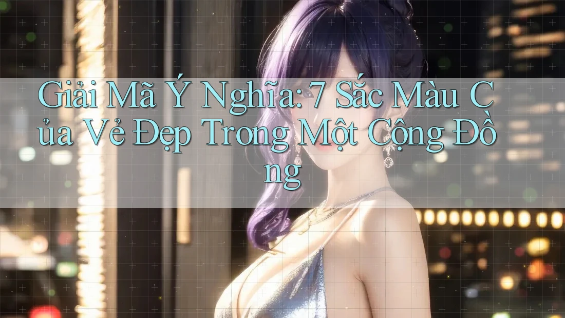 Giải Mã Ý Nghĩa: 7 Sắc Màu Của Vẻ Đẹp Trong Một Cộng Đồng Giải Mã Ý Nghĩa: 7 Sắc Màu Của Vẻ Đẹp Trong Một Cộng Đồng