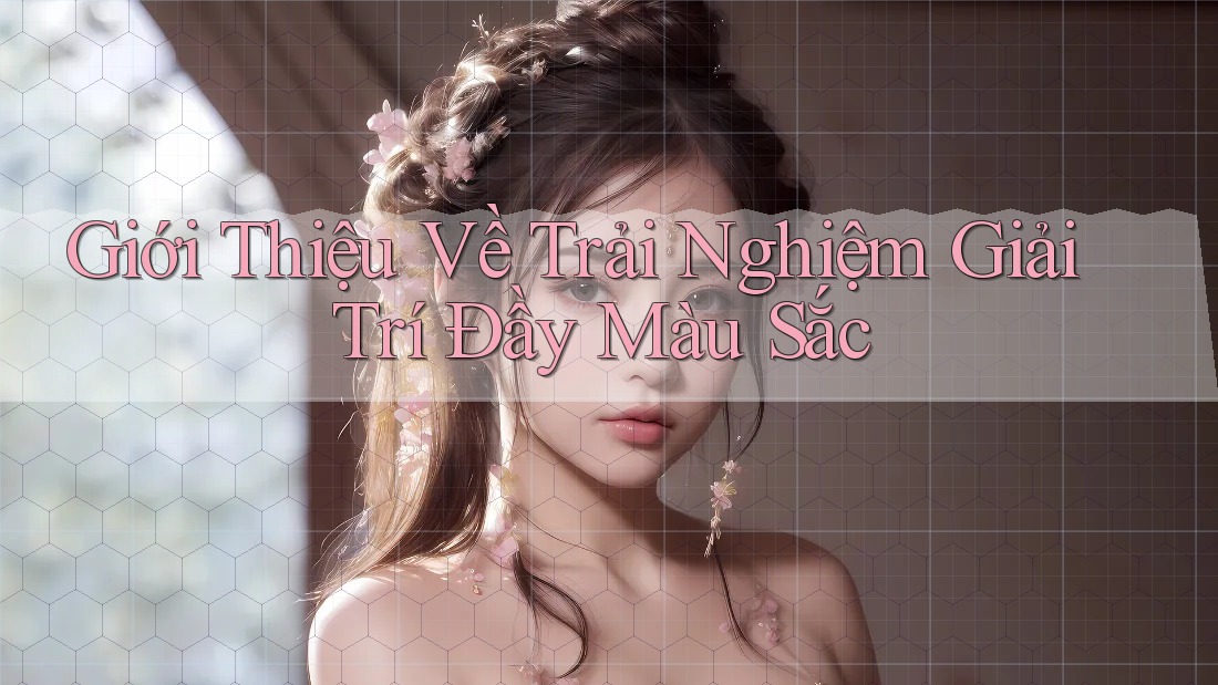 Giới Thiệu Về Trải Nghiệm Giải Trí Đầy Màu Sắc Giới Thiệu Về Trải Nghiệm Giải Trí Đầy Màu Sắc