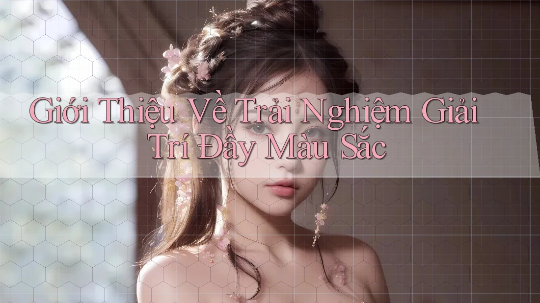 Giới Thiệu Về Trải Nghiệm Giải Trí Đầy Màu Sắc Giới Thiệu Về Trải Nghiệm Giải Trí Đầy Màu Sắc