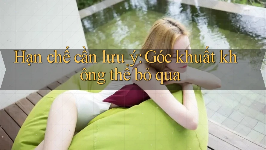 Hạn chế cần lưu ý: Góc khuất không thể bỏ qua Hạn chế cần lưu ý: Góc khuất không thể bỏ qua