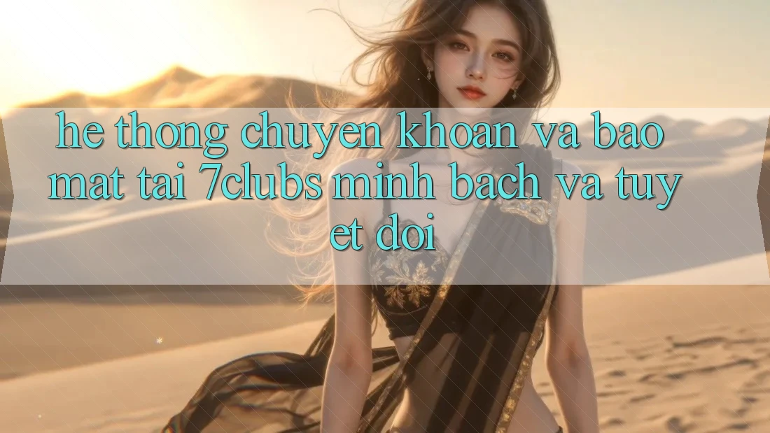 Hệ Thống Chuyển khoản Và Bảo Mật Tại 7clubs: Minh Bạch Và Tuyệt Đối Hệ Thống Chuyển khoản Và Bảo Mật Tại 7clubs: Minh Bạch Và Tuyệt Đối
