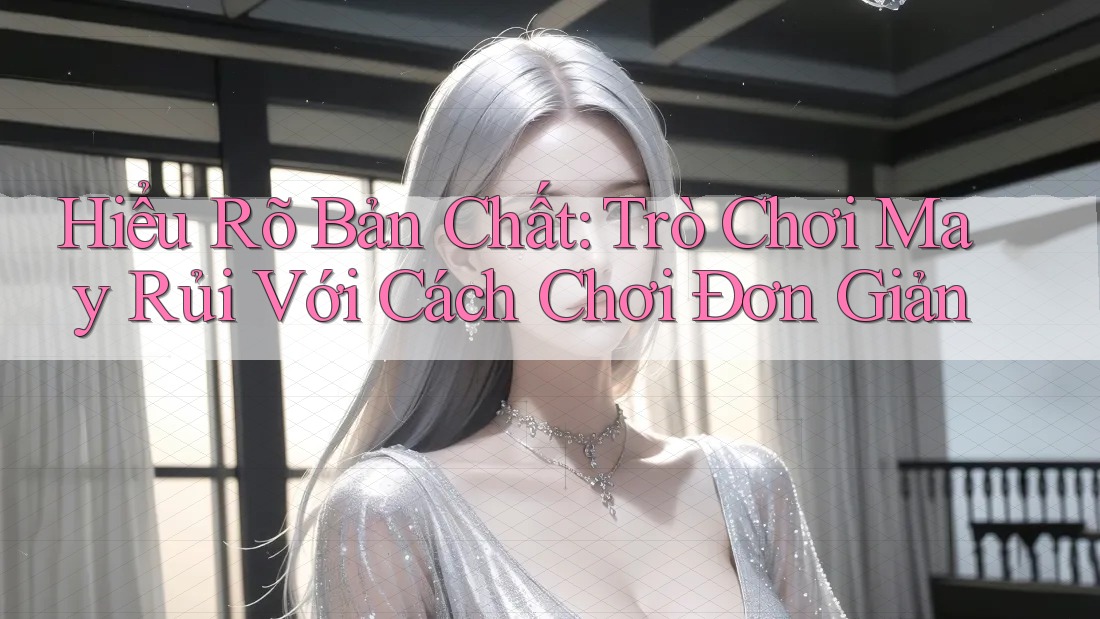 Hiểu Rõ Bản Chất: Trò Chơi May Rủi Với Cách Chơi Đơn Giản