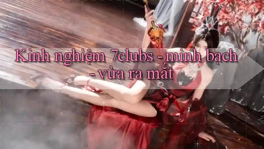 Kinh nghiệm 7clubs   minh bạch   vừa ra mắt