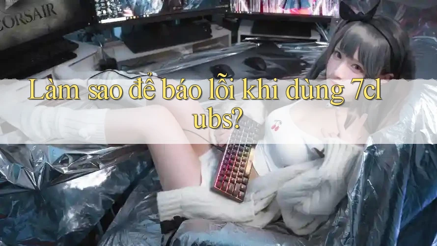 Làm sao để báo lỗi khi dùng 7clubs?