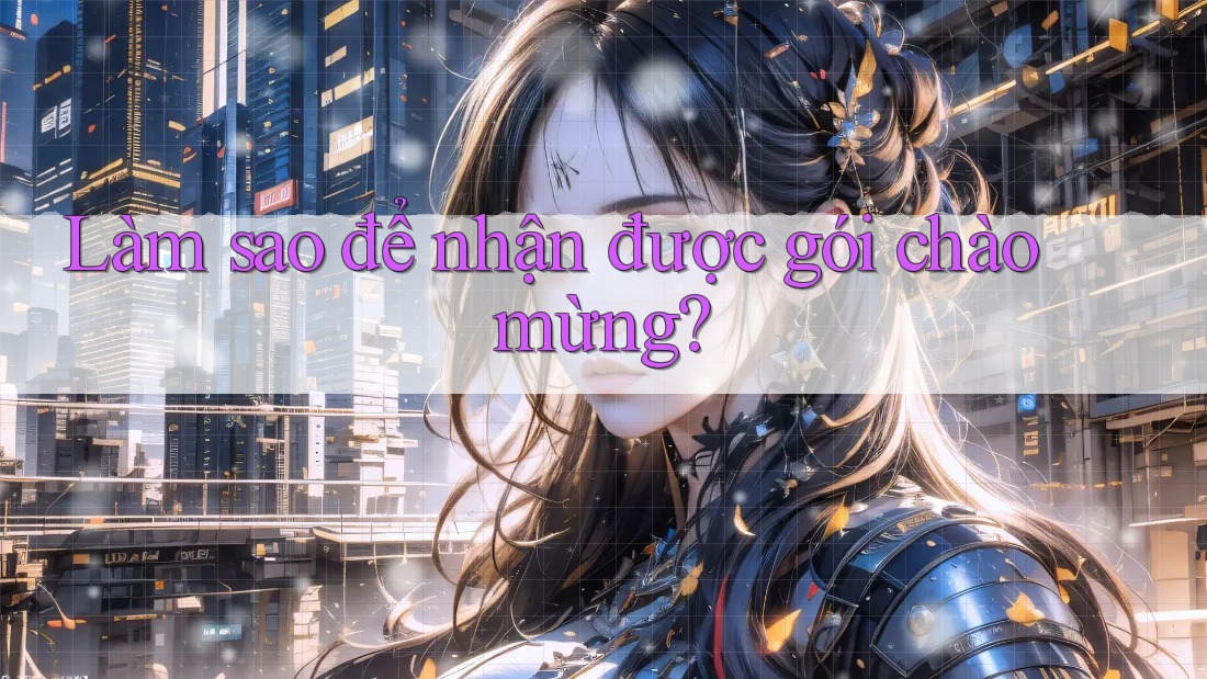 Làm sao để nhận được gói chào mừng?
