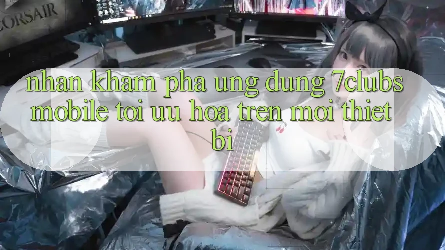 Nhận khám phá Ứng Dụng 7clubs Mobile - Tối Ưu Hóa Trên Mọi Thiết Bị Nhận khám phá Ứng Dụng 7clubs Mobile - Tối Ưu Hóa Trên Mọi Thiết Bị