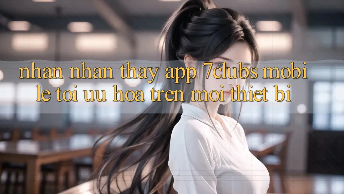 Nhận nhận thấy App 7clubs Mobile - Tối Ưu Hóa Trên Mọi Thiết Bị Nhận nhận thấy App 7clubs Mobile - Tối Ưu Hóa Trên Mọi Thiết Bị