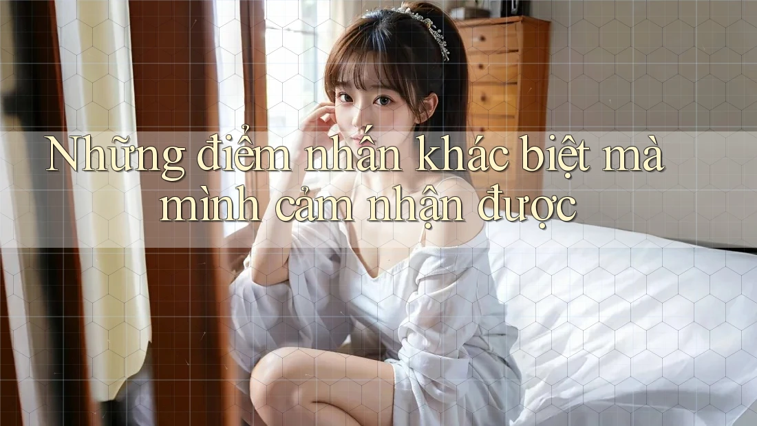 Những điểm nhấn khác biệt mà mình cảm nhận được Những điểm nhấn khác biệt mà mình cảm nhận được