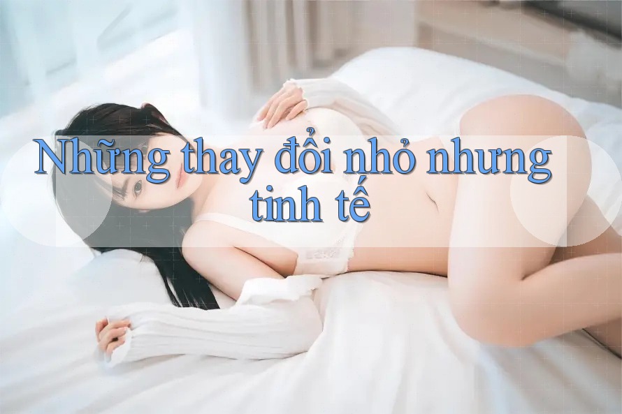 Những thay đổi nhỏ nhưng tinh tế