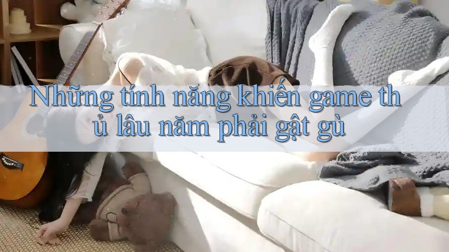 Những tính năng khiến game thủ lâu năm phải gật gù Những tính năng khiến game thủ lâu năm phải gật gù