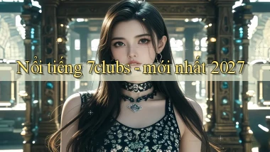 Nổi tiếng 7clubs   mới nhất 2027