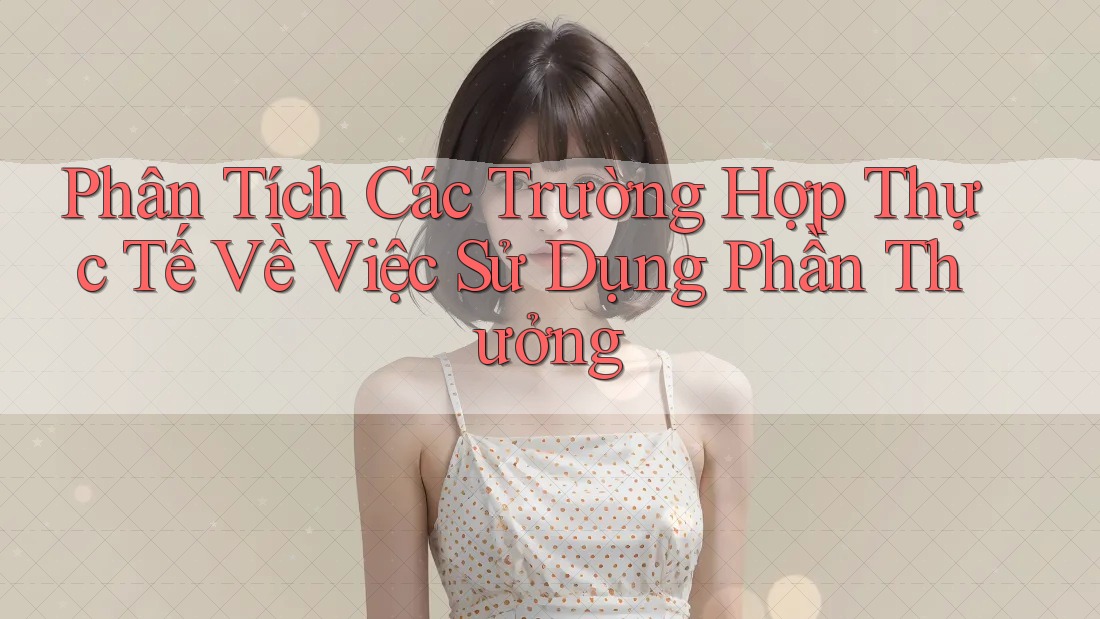 Phân Tích Các Trường Hợp Thực Tế Về Việc Sử Dụng Phần Thưởng Phân Tích Các Trường Hợp Thực Tế Về Việc Sử Dụng Phần Thưởng