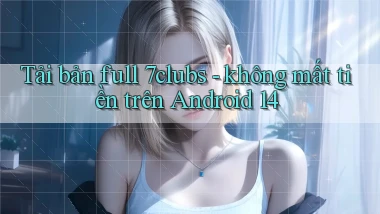 Tải bản full 7clubs   không mất tiền trên Android 14
