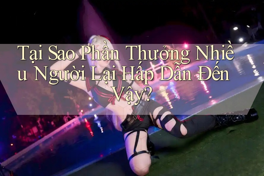 Tại Sao Phần Thưởng Nhiều Người Lại Hấp Dẫn Đến Vậy? Tại Sao Phần Thưởng Nhiều Người Lại Hấp Dẫn Đến Vậy?