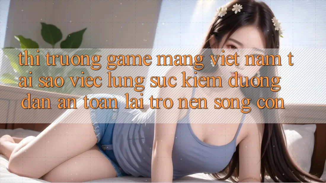 Thị Trường Game mạng Việt Nam: Tại Sao Việc Lùng sục Kiếm “Đường dẫn An Toàn” Lại Trở nên Sống Còn?