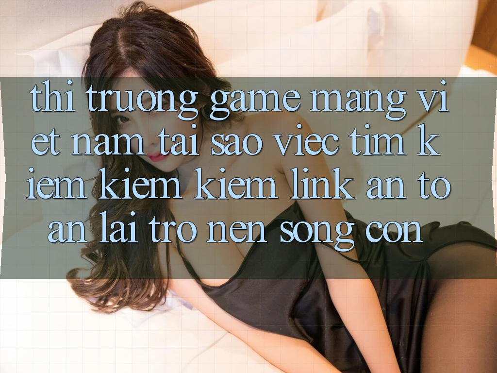 Thị Trường Game mạng Việt Nam: Tại Sao Việc Tìm kiếm kiếm Kiếm “Link An Toàn” Lại Trở nên Sống Còn?